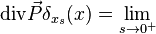  \text{div} \vec{P} \delta_{x_s}(x) = \lim_{s \rightarrow 0^+} 