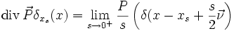  {\rm div}\, \vec{P} \delta_{x_s}(x) = \lim_{s \rightarrow 0^+} \frac{P}{s}\left(\delta(x-x_s+\frac{s}{2} \vec{\nu}    \right)